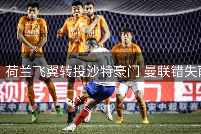 荷兰飞翼转投沙特豪门 曼联错失萨默维尔内幕曝光